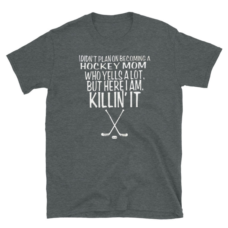 I Didn't Plan On Becoming A Hockey Mom Who Yells A Lot But Here I Am Killin' It Short-Sleeve Unisex T-Shirt