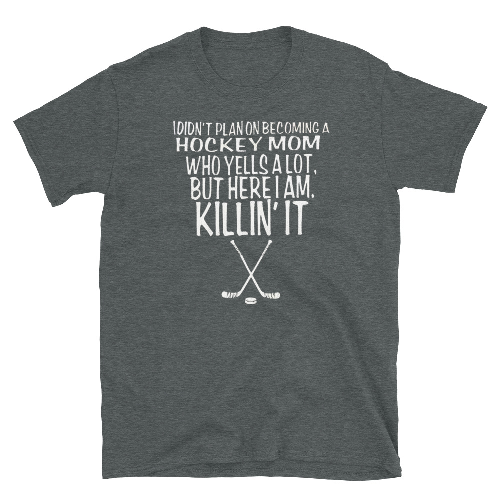 I Didn’t Plan On Becoming A Hockey Mom Who Yells A Lot But Here I Am Killin’ It Short-Sleeve Unisex T-Shirt I Didn't Plan On Becoming A Hockey Mom Who Yells A Lot But Here I Am Killin' It Short-Sleeve Unisex T-Shirt