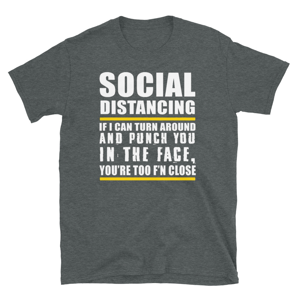 Social Distancing If I Can Turn Around And Punch You In The Face Short-Sleeve Unisex T-Shirt Social Distancing If I Can Turn Around And Punch You In The Face Short-Sleeve Unisex T-Shirt