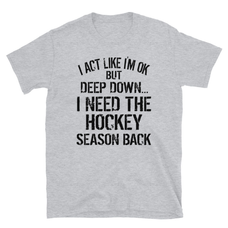 i act like i’m ok but deep down, i need the hockey season back Short-Sleeve Unisex T-Shirt