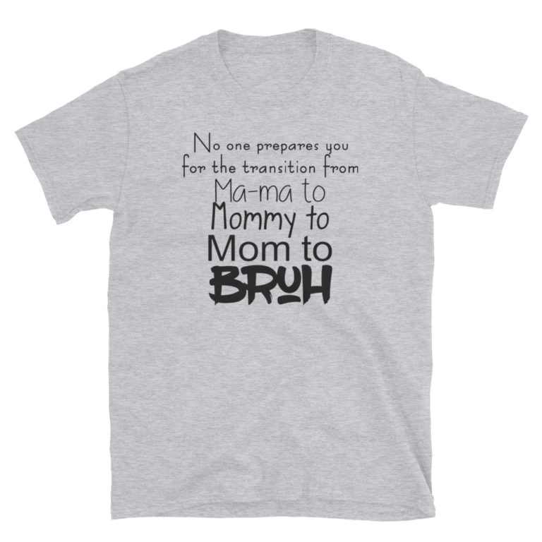 No One Prepares You For The Transition From Mama To Mommy To Mom To Bruh Short-Sleeve Unisex T-Shirt