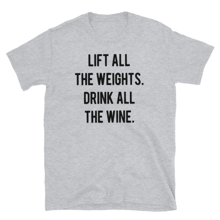 lift all the weights drink all the wine Short-Sleeve Unisex T-Shirt