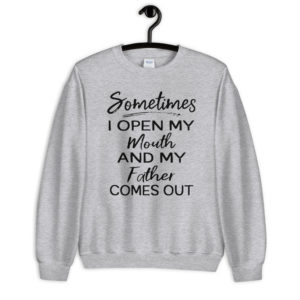 sometimes i open my mouth and my father comes out Unisex Sweatshirt
