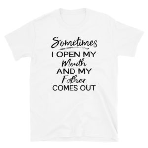 sometimes i open my mouth and my father comes out Short-Sleeve Unisex T-Shirt