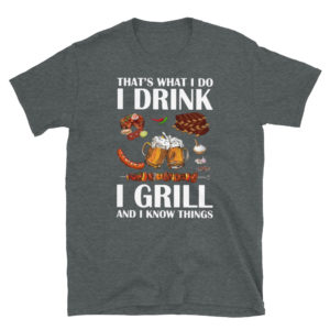 that’s what i do i drink i grill and i know things Short-Sleeve Unisex T-Shirt