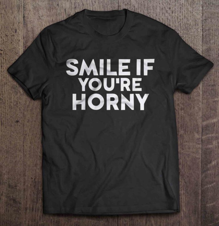 smile if you're horny shirt