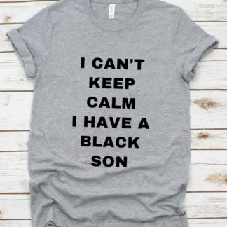 i can’t keep calm. i have a black son shirt i can't keep calm. i have a black son shirt