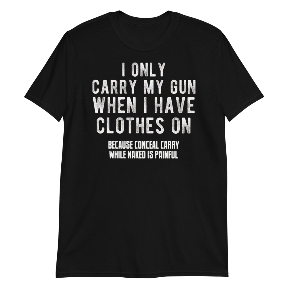 i-only-carry-my-gun-when-i-have-clothes-on-because-conceal-carry-while-naked-is-painful Short-Sleeve Unisex T-Shirt i-only-carry-my-gun-when-i-have-clothes-on-because-conceal-carry-while-naked-is-painful Short-Sleeve Unisex T-Shirt