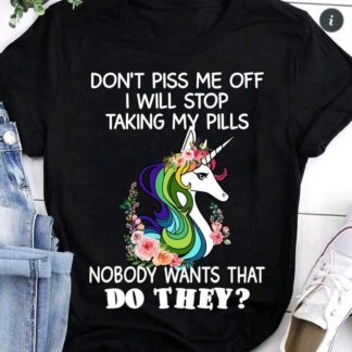 don’t piss me off i will stop talking my pills nobody wants that do they