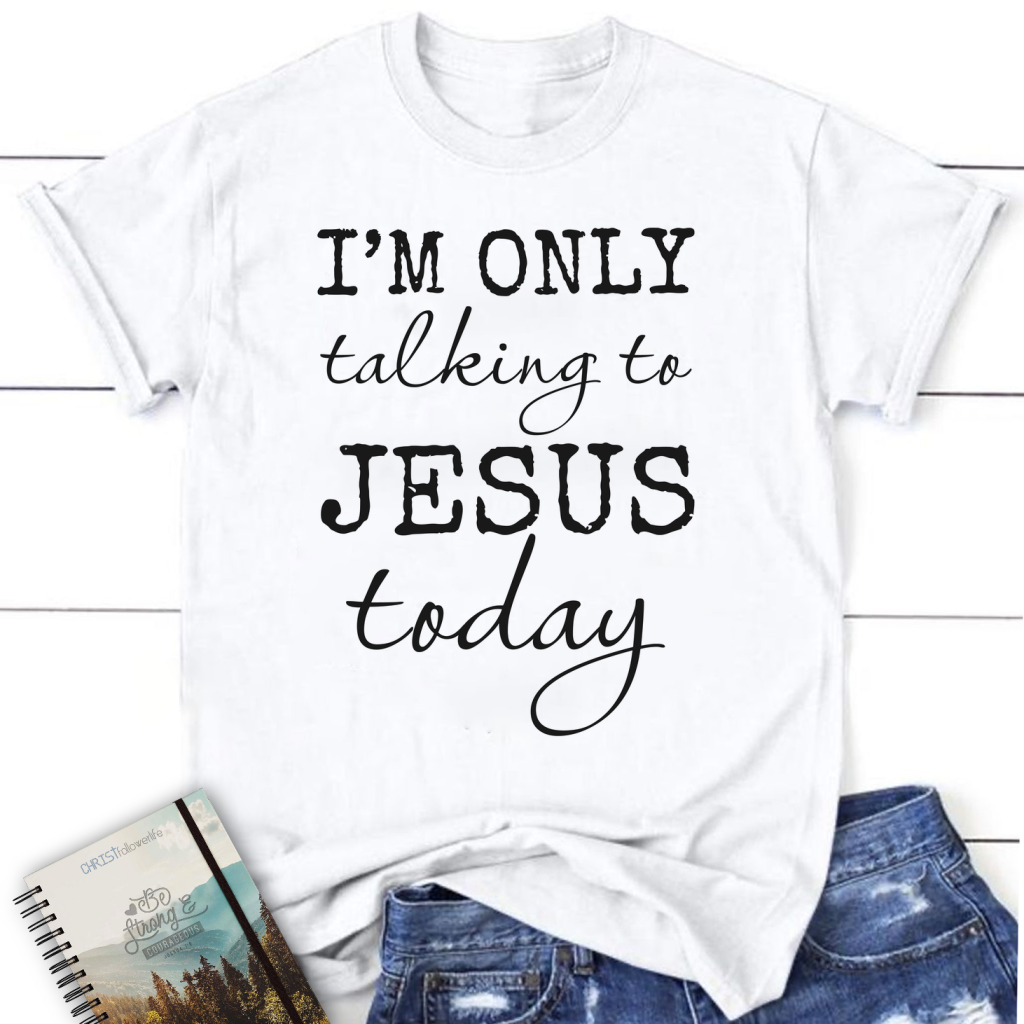 I am only talking to Jesus today women’s Christian t-shirt – White _ S