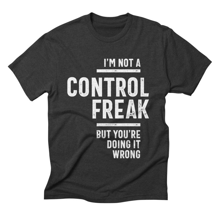 I’m Not A Control Freak Shirt