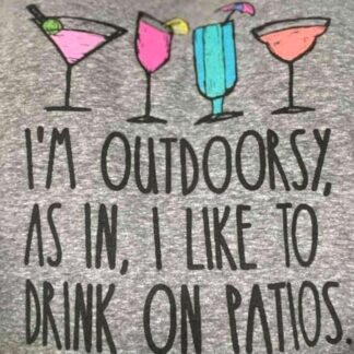 i’m outdoorsy as in I like to drink on patios