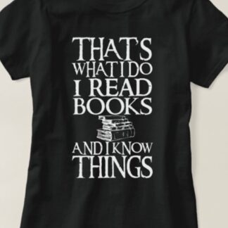 That’s What I Do I Read Books And I Know Things Tshirt for book readers
