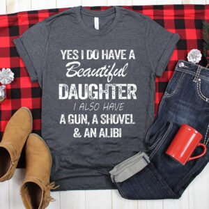 yes i do have a beautiful daughter i also have a gun, a shovel and an alibi