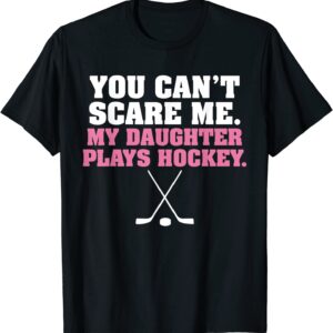 you cant scare me my daughter plays hockey
