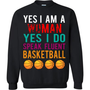 YES I AM A WOMAN YES I DO SPEAK FLUENT unisex basketball Gildan Crewneck Sweatshirt Gildan Short-Sleeve T-Shirt Gildan Short-Sleeve T-Shirt