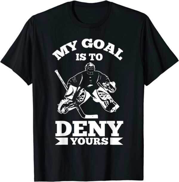 My Goal Is To Deny Yours Funny Ice Hockey Goalie T-Shirt unisex Gildan Short-Sleeve T-Shirt Long Sleeve T-Shirt Heavy Blend Hoodie Crewneck Sweatshirt