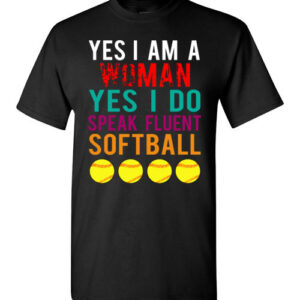 YES I AM A WOMAN YES I DO SPEAK FLUENT softball unisex Gildan Short-Sleeve T-Shirt Long Sleeve T-Shirt Heavy Blend Hoodie Crewneck Sweatshirt