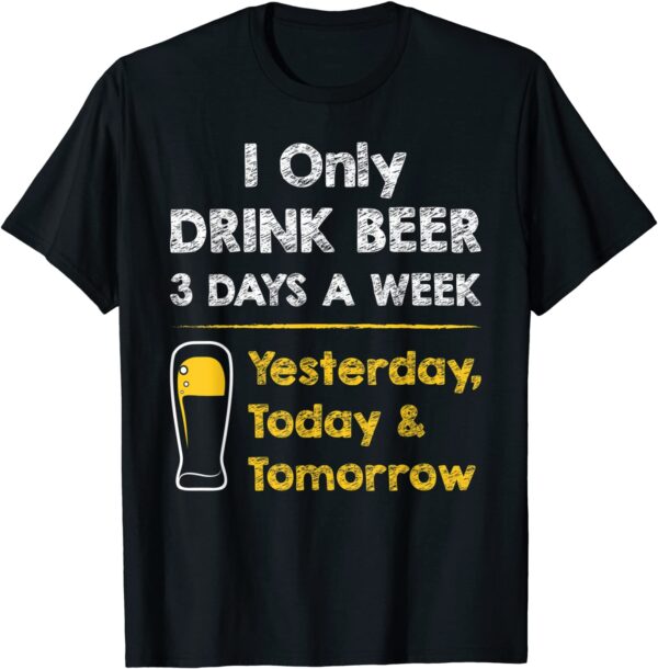Funny Beer T-shirt – I Only Drink Beer 3 Days a Week Tee unisex Gildan Short-Sleeve T-Shirt Long Sleeve T-Shirt Heavy Blend Hoodie Crewneck Sweatshirt