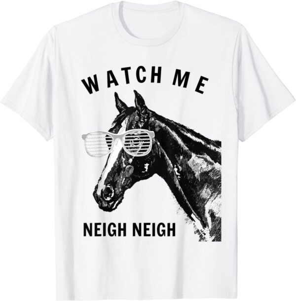 Funny Race Horse T-Shirt Watch Me Neigh Neigh T-Shirt unisex Gildan Short-Sleeve T-Shirt Long Sleeve T-Shirt Heavy Blend Hoodie Crewneck Sweatshirt
