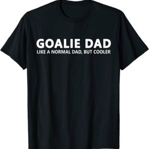 Goalie Father Ice Hockey Goalie Dad T-Shirt unisex Gildan Short-Sleeve T-Shirt Long Sleeve T-Shirt Heavy Blend Hoodie Crewneck Sweatshirt