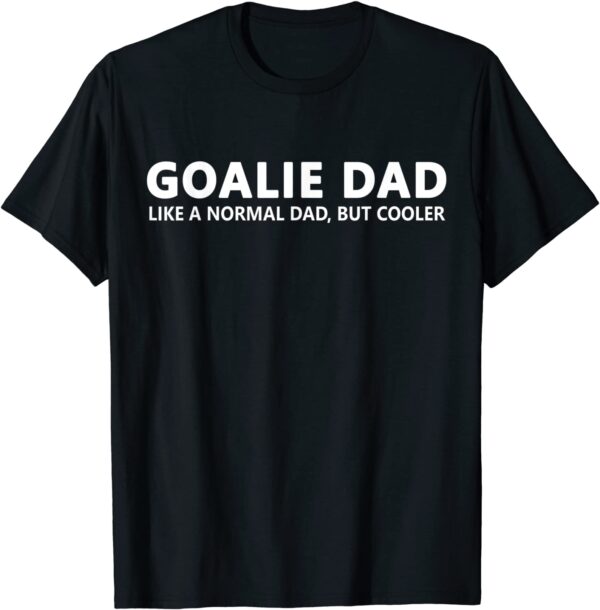 Goalie Father Ice Hockey Goalie Dad T-Shirt unisex Gildan Short-Sleeve T-Shirt Long Sleeve T-Shirt Heavy Blend Hoodie Crewneck Sweatshirt