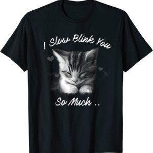 I Slow Blink You So Much Cute Kitten Cat Owner T-Shirt unisex Gildan Short-Sleeve T-Shirt Long Sleeve T-Shirt Heavy Blend Hoodie Crewneck Sweatshirt