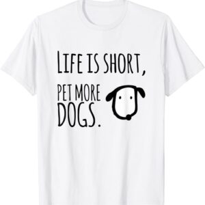 LIFE IS SHORT, PET MORE DOGS ~Funny dog lover design T-Shirt unisex Gildan Short-Sleeve T-Shirt Long Sleeve T-Shirt Heavy Blend Hoodie Crewneck Sweatshirt
