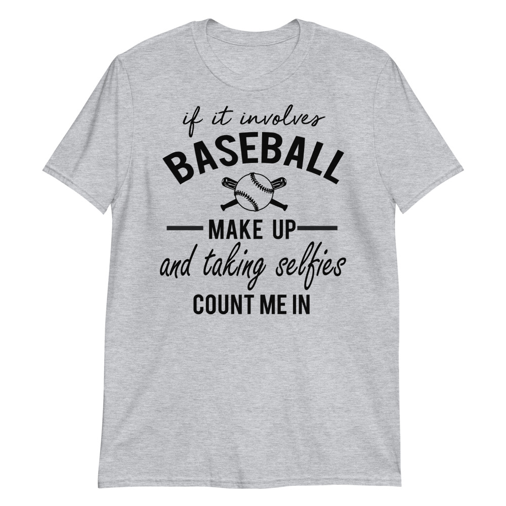 if it involves baseball make up and talking selfies count me in Short-Sleeve Unisex T-Shirt if it involves baseball make up and talking selfies count me in Short-Sleeve Unisex T-Shirt