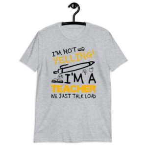 i’m not yelling i’m a teacher we just talk loud Short-Sleeve Unisex T-Shirt i'm not yelling i'm a teacher we just talk loud Short-Sleeve Unisex T-Shirt