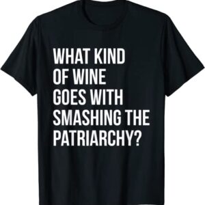 What Kind Of Wine Goes With Smashing The Patriarchy unisex Gildan Short-Sleeve T-Shirt Long Sleeve T-Shirt Heavy Blend Hoodie Crewneck Sweatshirt