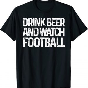Drink Beer and Watch Football – Funny T-Shirt unisex T-Shirt Long Sleeve T-Shirt  Hoodie Sweatshirt