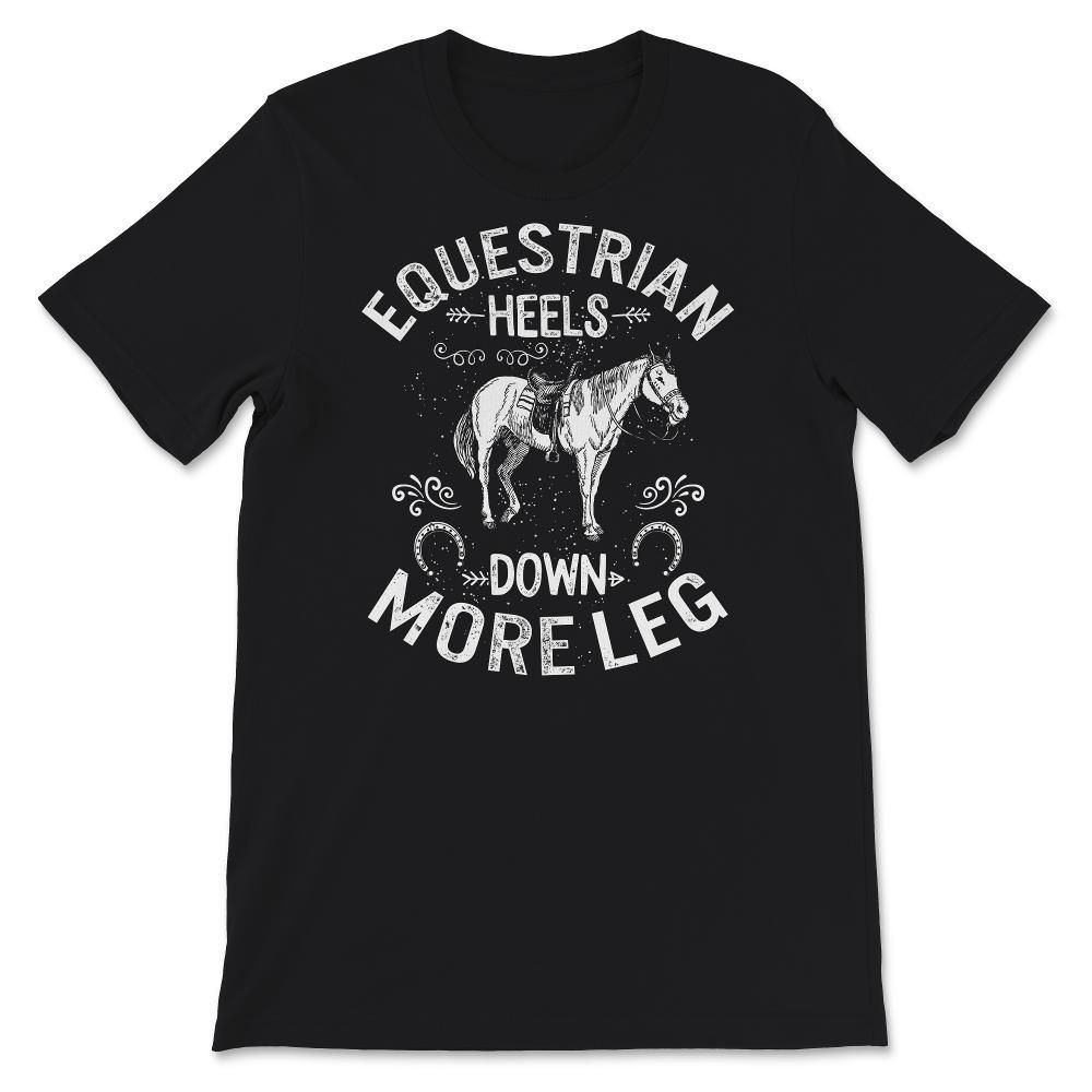 Equestrian Shirt, Heels Down More Leg, Horse Tshirt, Horse Lover, unisex T-Shirt Long Sleeve T-Shirt  Hoodie Sweatshirt