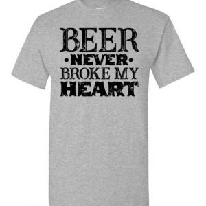 beer never broke my heart Shirt beer never broke my heart Shirt