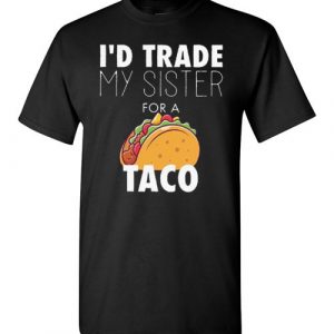 id trade my sister for a tacos shirt