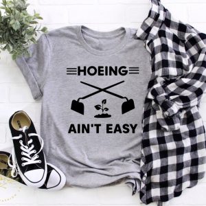 Funny Gardenner Shirt, Hoeing ain't easy Shirt, Plant Lover Shirt, Gardening Shirt, Plant Mom Shirt, Gardening Shirt, unisex T-Shirt Long Sleeve T-Shirt  Hoodie Sweatshirt