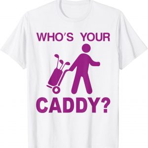 Funny Golf Golfer’s T-shirt Who’s Your Caddy unisex T-Shirt Long Sleeve T-Shirt  Hoodie Sweatshirt