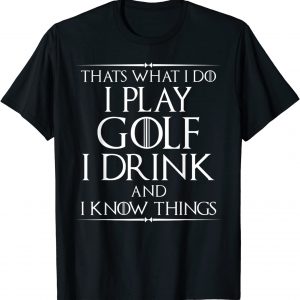 Golf T Shirt That’s What I Do I Play Golf And I Know Things T-Shirt unisex T-Shirt Long Sleeve T-Shirt Hoodie Sweatshirt Golf T Shirt That's What I Do I Play Golf And I Know Things T-Shirt unisex T-Shirt Long Sleeve T-Shirt Hoodie Sweatshirt