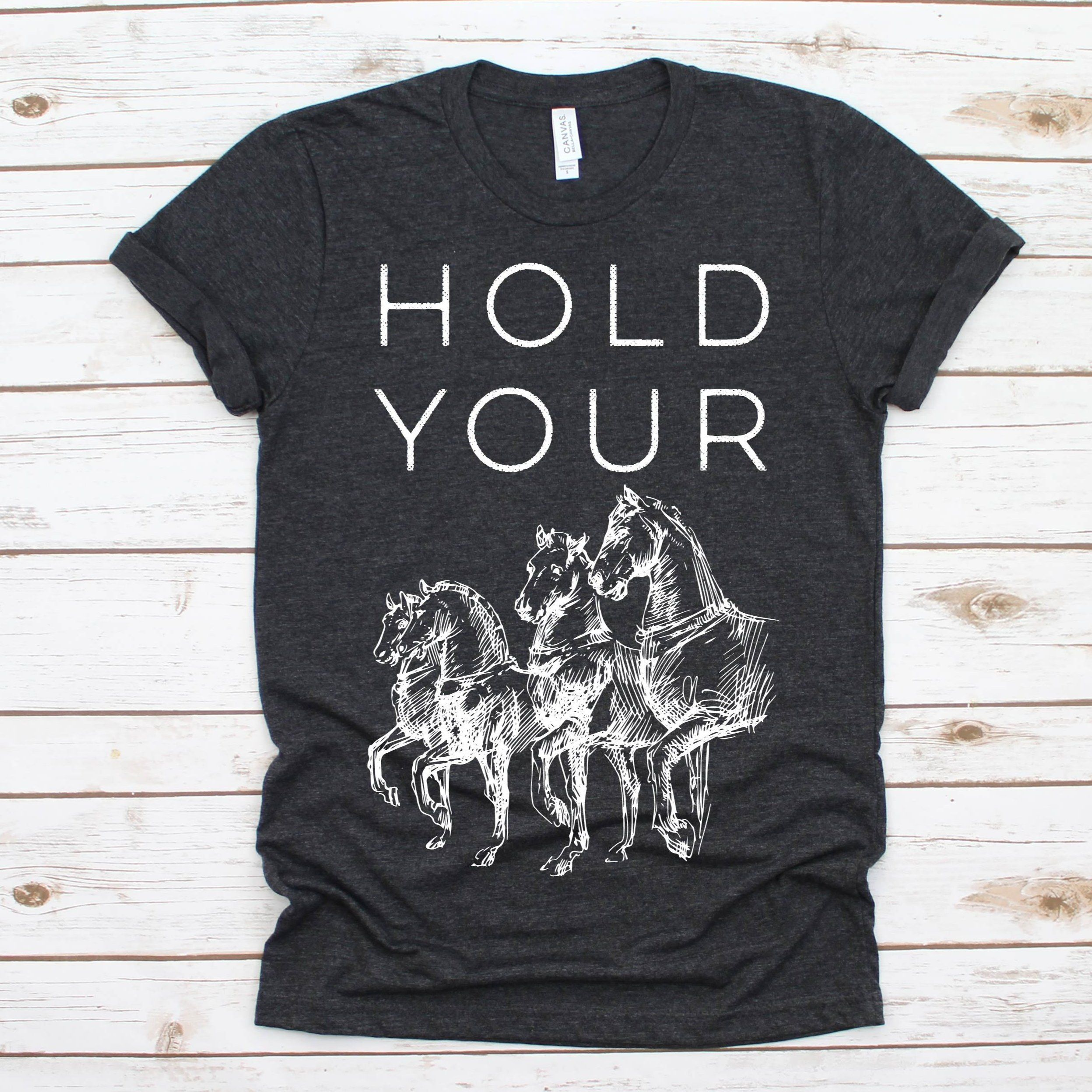 Hold – your horse shirt unisex T-Shirt Long Sleeve T-Shirt  Hoodie Sweatshirt