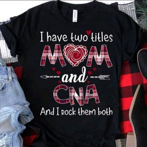i have two title mom and cna and i rock them both nurse shirt unisex T-Shirt Long Sleeve T-Shirt  Hoodie Sweatshirt