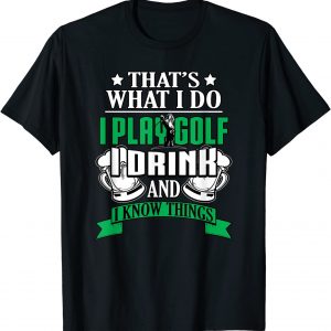 I Play Golf I Drink And I Know Things Funny Golfing T-shirt unisex T-Shirt Long Sleeve T-Shirt Hoodie Sweatshirt I Play Golf I Drink And I Know Things Funny Golfing T-shirt unisex T-Shirt Long Sleeve T-Shirt Hoodie Sweatshirt