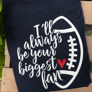 I’ll always be your biggest fan, football mom, football shirt, love football, football mom shirt, biggest fan, mom shirt, football moms, fan unisex T-Shirt Long Sleeve T-Shirt  Hoodie Sweatshirt