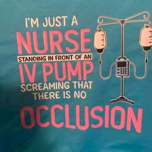 im just a nurse standing in front an in pump screaming that there is no occlusion unisex T-Shirt Long Sleeve T-Shirt  Hoodie Sweatshirt