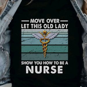 move over let this old lady show you how to be a nurse unisex T-Shirt Long Sleeve T-Shirt  Hoodie Sweatshirt