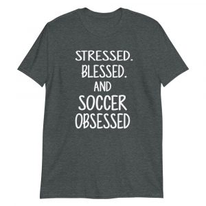 STRESSED BLESSED AND SOCCER OBSESSED Short-Sleeve Unisex T-Shirt STRESSED BLESSED AND SOCCER OBSESSED Short-Sleeve Unisex T-Shirt