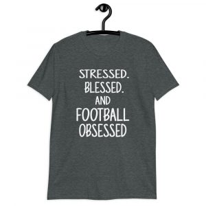 STRESSED BLESSED AND FOOTBALL OBSESSED Short-Sleeve Unisex T-Shirt