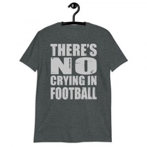 there’s no crying in football Short-Sleeve Unisex T-Shirt