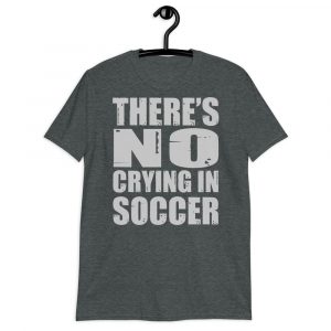 there’s no crying in soccer Short-Sleeve Unisex T-Shirt
