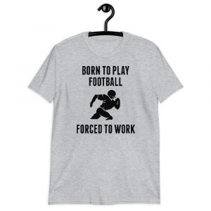born to play football forced to work Short-Sleeve Unisex T-Shirt