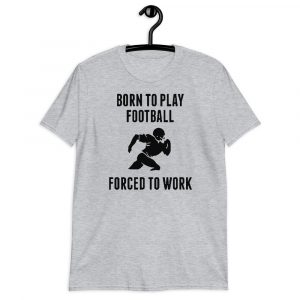 born to play football forced to work Short-Sleeve Unisex T-Shirt born to play football forced to work Short-Sleeve Unisex T-Shirt